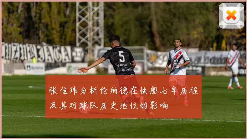 张佳玮分析伦纳德在快船七年历程及其对球队历史地位的影响