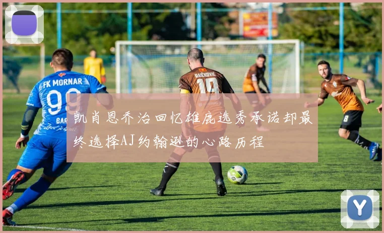 凯肖恩乔治回忆雄鹿选秀承诺却最终选择AJ约翰逊的心路历程